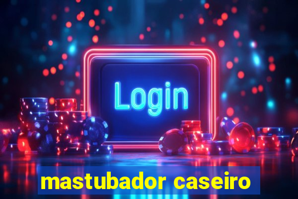 mastubador caseiro